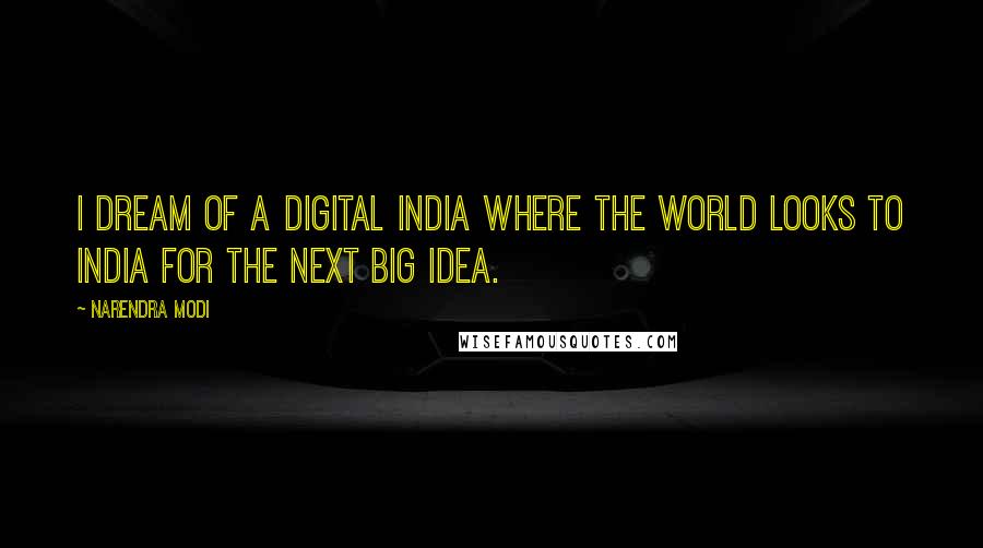 Narendra Modi Quotes: I dream of a Digital India where the world looks to India for the next Big Idea.