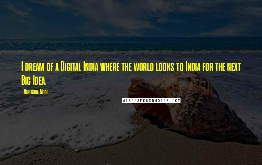 Narendra Modi Quotes: I dream of a Digital India where the world looks to India for the next Big Idea.