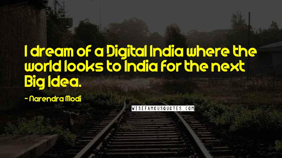 Narendra Modi Quotes: I dream of a Digital India where the world looks to India for the next Big Idea.