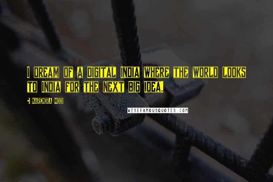 Narendra Modi Quotes: I dream of a Digital India where the world looks to India for the next Big Idea.