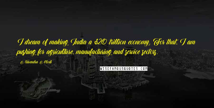 Narendra Modi Quotes: I dream of making India a $20 trillion economy. For that, I am pushing for agriculture, manufacturing and service sectors.