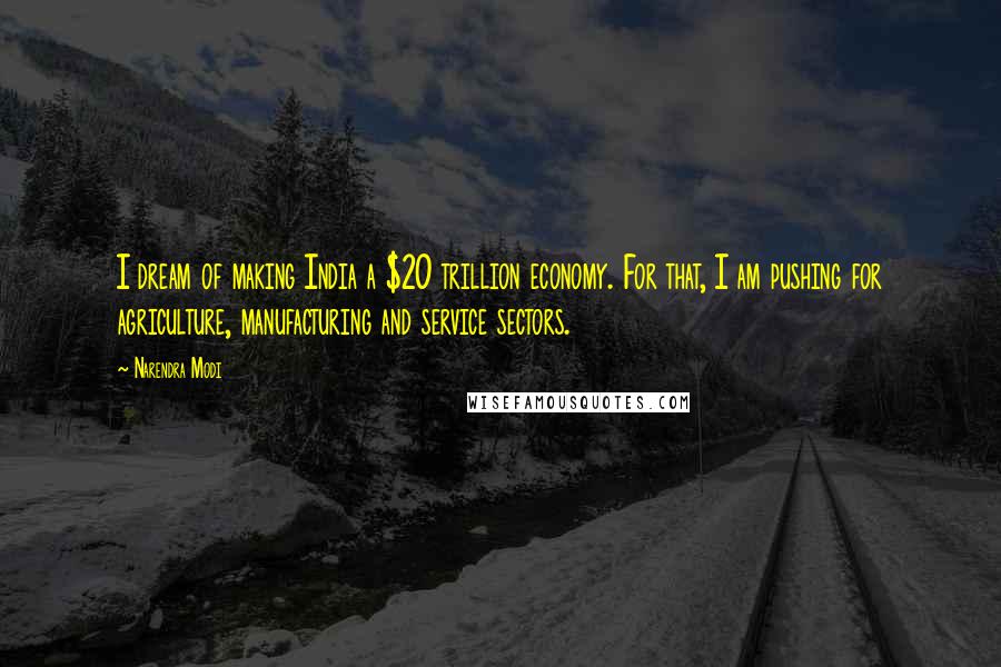 Narendra Modi Quotes: I dream of making India a $20 trillion economy. For that, I am pushing for agriculture, manufacturing and service sectors.