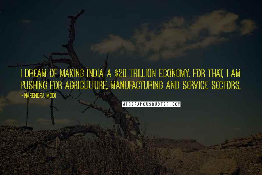 Narendra Modi Quotes: I dream of making India a $20 trillion economy. For that, I am pushing for agriculture, manufacturing and service sectors.