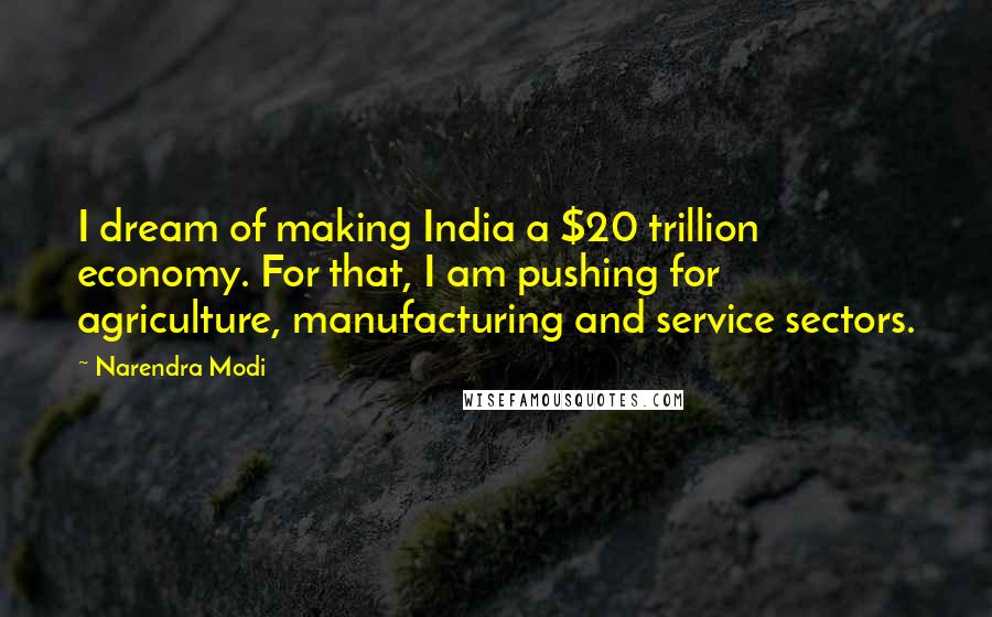 Narendra Modi Quotes: I dream of making India a $20 trillion economy. For that, I am pushing for agriculture, manufacturing and service sectors.