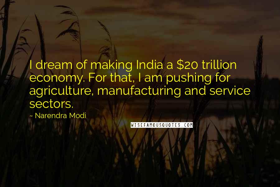 Narendra Modi Quotes: I dream of making India a $20 trillion economy. For that, I am pushing for agriculture, manufacturing and service sectors.