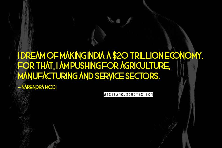 Narendra Modi Quotes: I dream of making India a $20 trillion economy. For that, I am pushing for agriculture, manufacturing and service sectors.