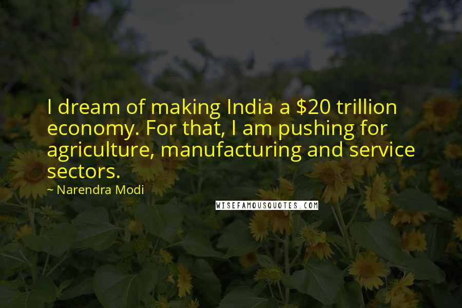 Narendra Modi Quotes: I dream of making India a $20 trillion economy. For that, I am pushing for agriculture, manufacturing and service sectors.