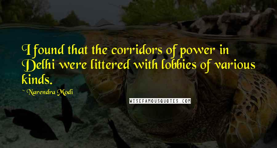 Narendra Modi Quotes: I found that the corridors of power in Delhi were littered with lobbies of various kinds.