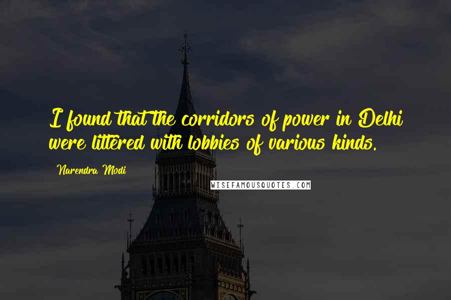 Narendra Modi Quotes: I found that the corridors of power in Delhi were littered with lobbies of various kinds.