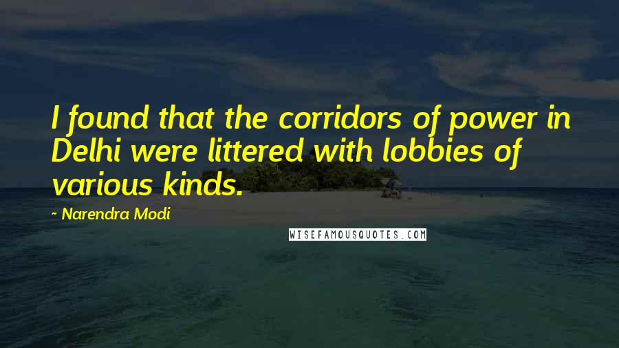 Narendra Modi Quotes: I found that the corridors of power in Delhi were littered with lobbies of various kinds.