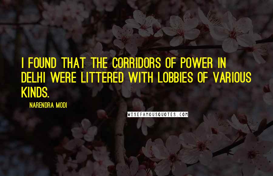 Narendra Modi Quotes: I found that the corridors of power in Delhi were littered with lobbies of various kinds.