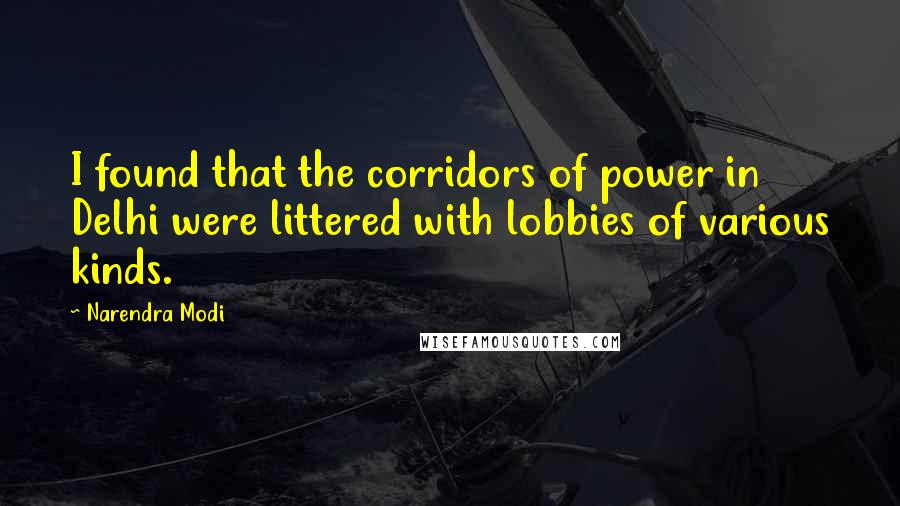 Narendra Modi Quotes: I found that the corridors of power in Delhi were littered with lobbies of various kinds.