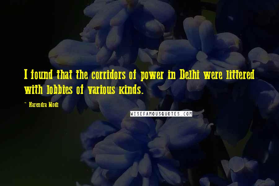 Narendra Modi Quotes: I found that the corridors of power in Delhi were littered with lobbies of various kinds.