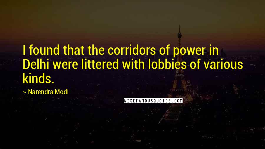 Narendra Modi Quotes: I found that the corridors of power in Delhi were littered with lobbies of various kinds.