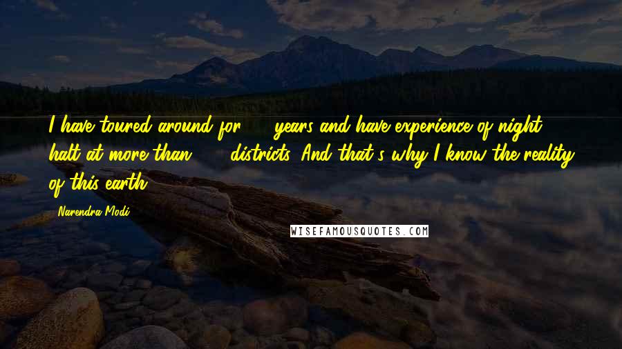 Narendra Modi Quotes: I have toured around for 45 years and have experience of night halt at more than 400 districts. And that's why I know the reality of this earth.