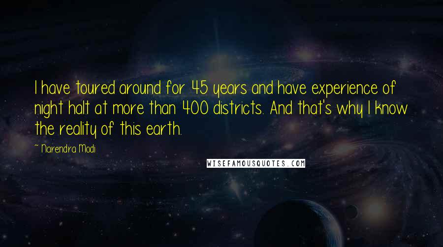 Narendra Modi Quotes: I have toured around for 45 years and have experience of night halt at more than 400 districts. And that's why I know the reality of this earth.