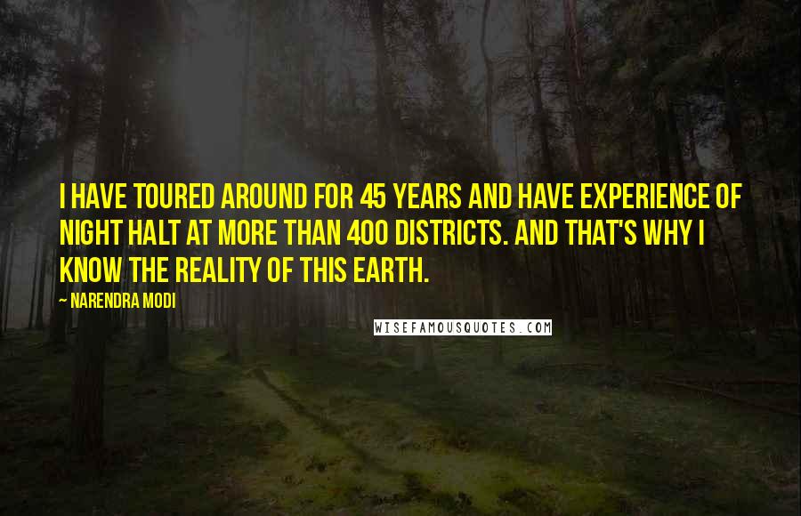 Narendra Modi Quotes: I have toured around for 45 years and have experience of night halt at more than 400 districts. And that's why I know the reality of this earth.