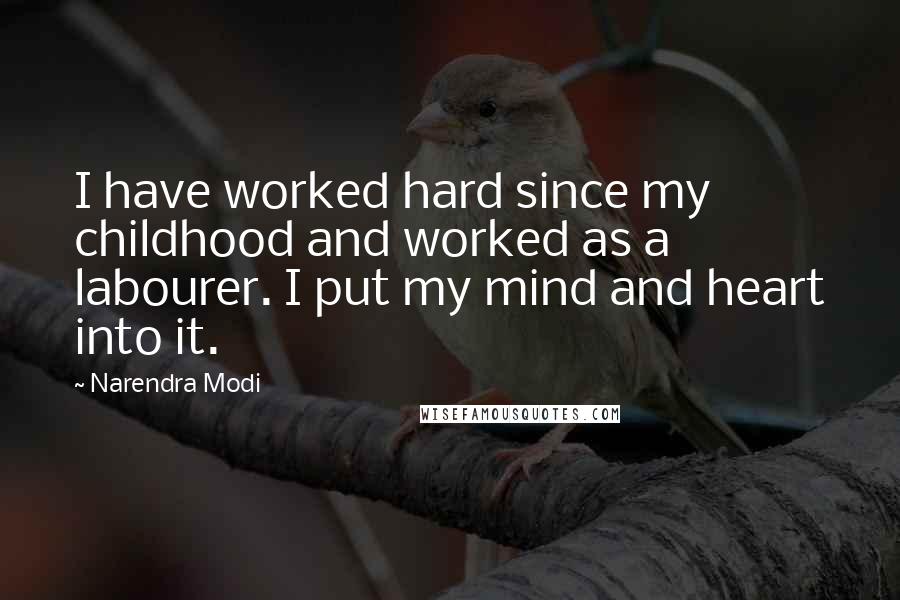 Narendra Modi Quotes: I have worked hard since my childhood and worked as a labourer. I put my mind and heart into it.