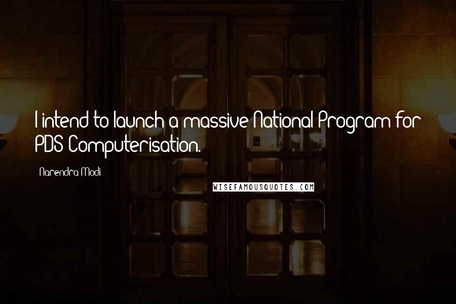 Narendra Modi Quotes: I intend to launch a massive National Program for PDS Computerisation.