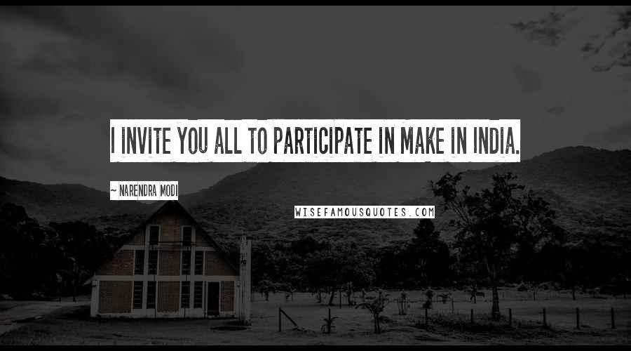 Narendra Modi Quotes: I invite you all to participate in Make in India.
