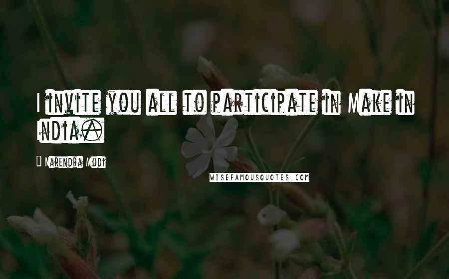 Narendra Modi Quotes: I invite you all to participate in Make in India.
