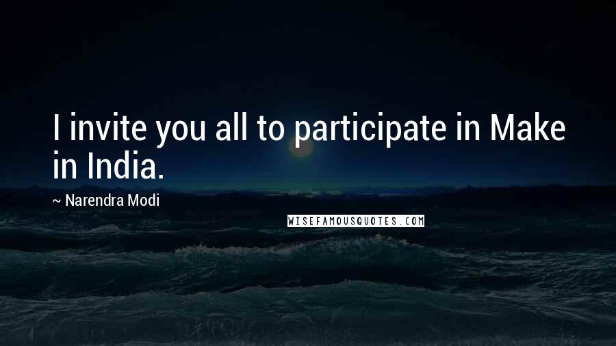 Narendra Modi Quotes: I invite you all to participate in Make in India.