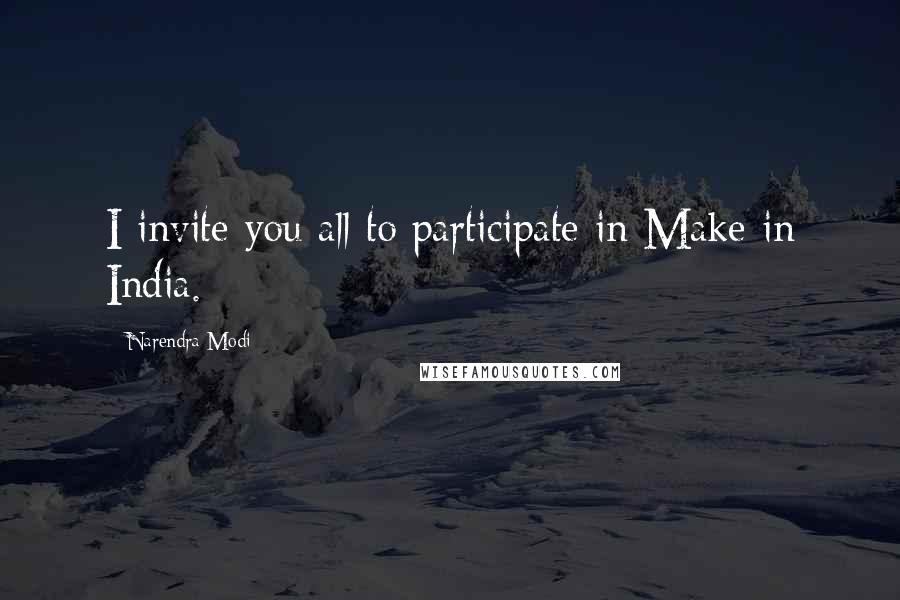 Narendra Modi Quotes: I invite you all to participate in Make in India.