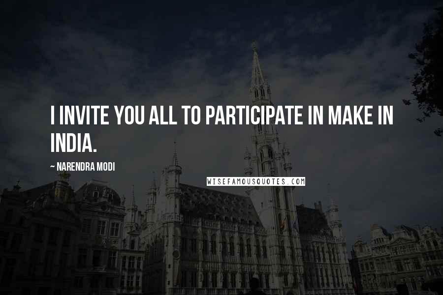Narendra Modi Quotes: I invite you all to participate in Make in India.