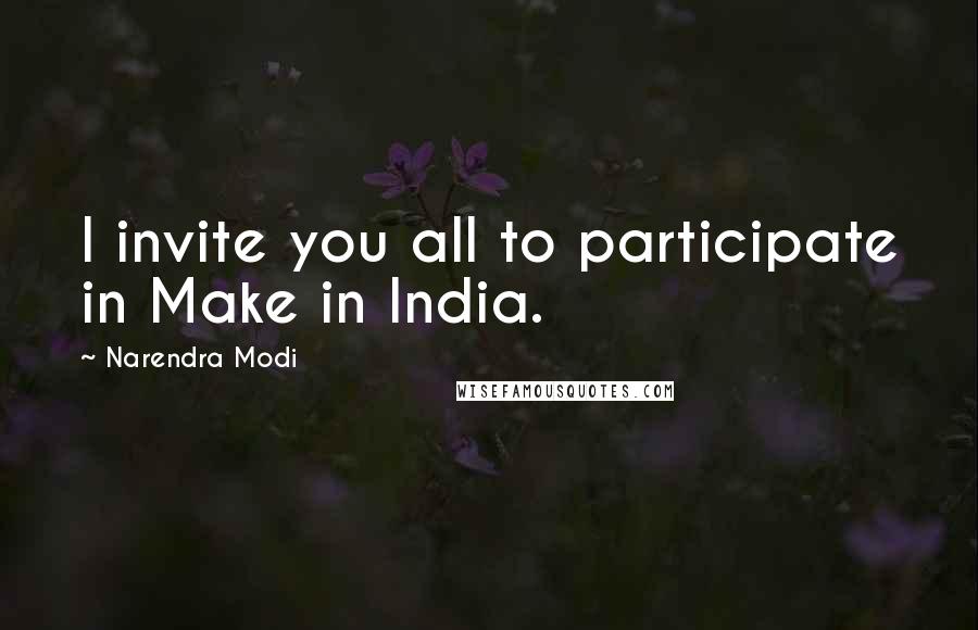 Narendra Modi Quotes: I invite you all to participate in Make in India.