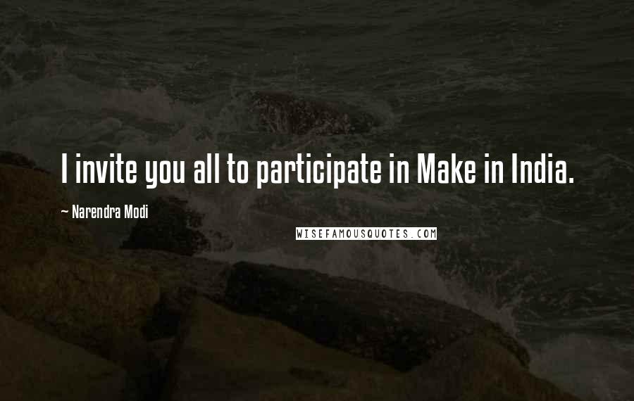Narendra Modi Quotes: I invite you all to participate in Make in India.