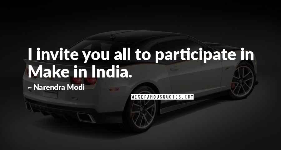 Narendra Modi Quotes: I invite you all to participate in Make in India.
