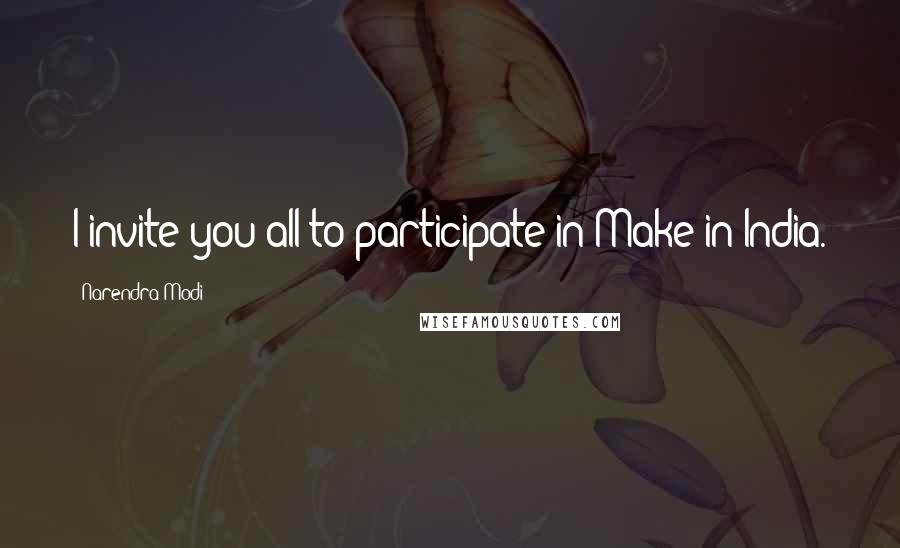 Narendra Modi Quotes: I invite you all to participate in Make in India.