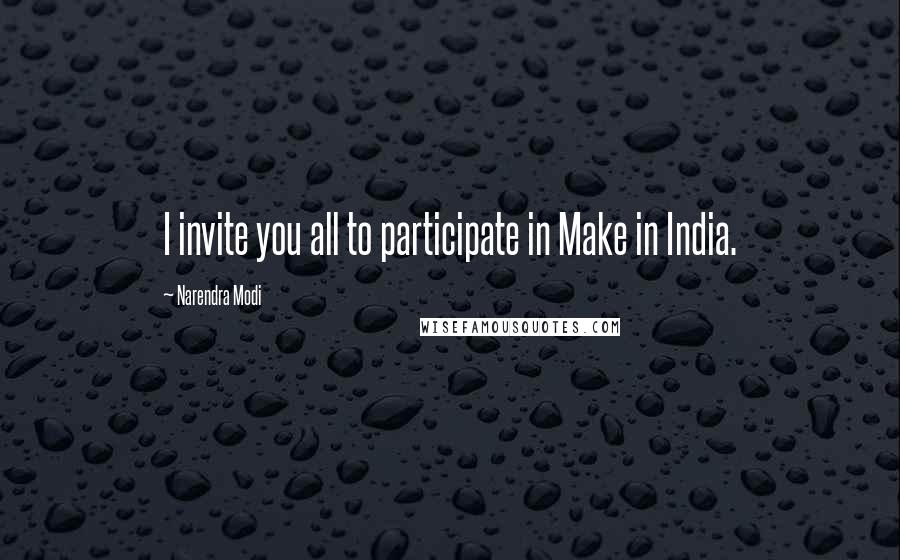 Narendra Modi Quotes: I invite you all to participate in Make in India.