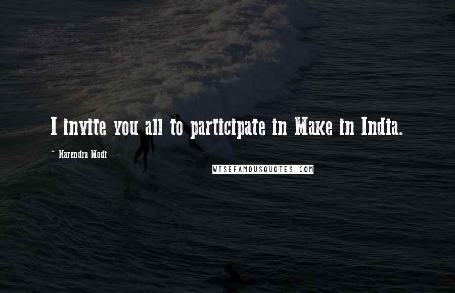Narendra Modi Quotes: I invite you all to participate in Make in India.