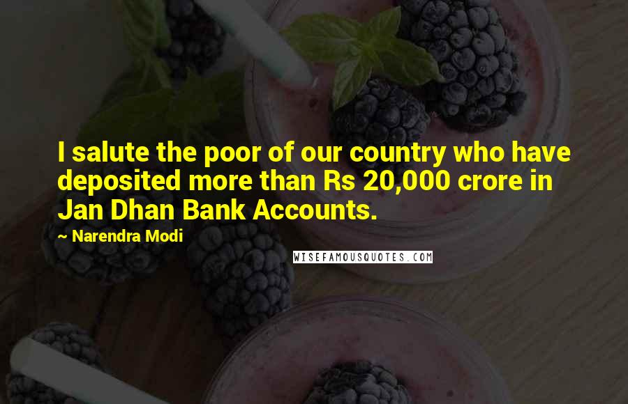 Narendra Modi Quotes: I salute the poor of our country who have deposited more than Rs 20,000 crore in Jan Dhan Bank Accounts.