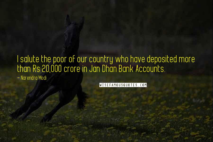 Narendra Modi Quotes: I salute the poor of our country who have deposited more than Rs 20,000 crore in Jan Dhan Bank Accounts.