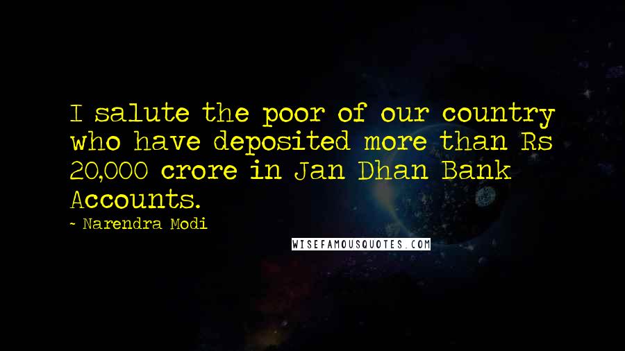 Narendra Modi Quotes: I salute the poor of our country who have deposited more than Rs 20,000 crore in Jan Dhan Bank Accounts.