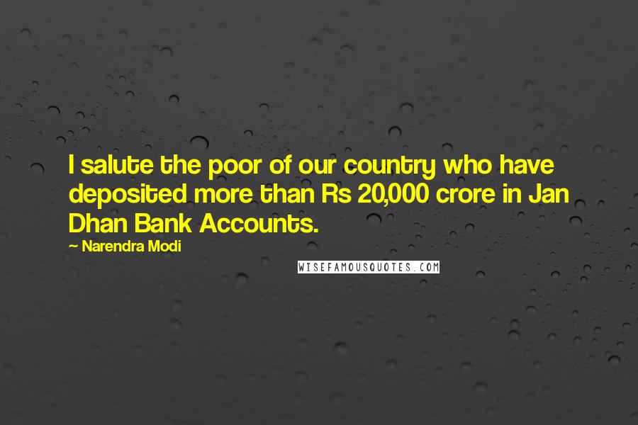 Narendra Modi Quotes: I salute the poor of our country who have deposited more than Rs 20,000 crore in Jan Dhan Bank Accounts.