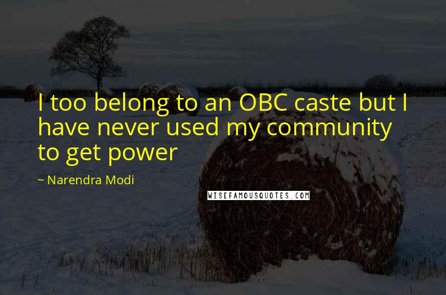 Narendra Modi Quotes: I too belong to an OBC caste but I have never used my community to get power