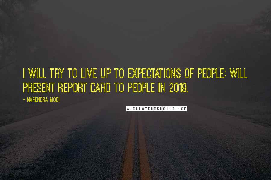 Narendra Modi Quotes: I will try to live up to expectations of people; will present report card to people in 2019.