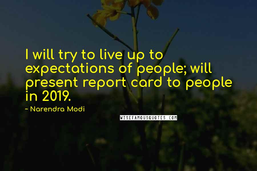 Narendra Modi Quotes: I will try to live up to expectations of people; will present report card to people in 2019.