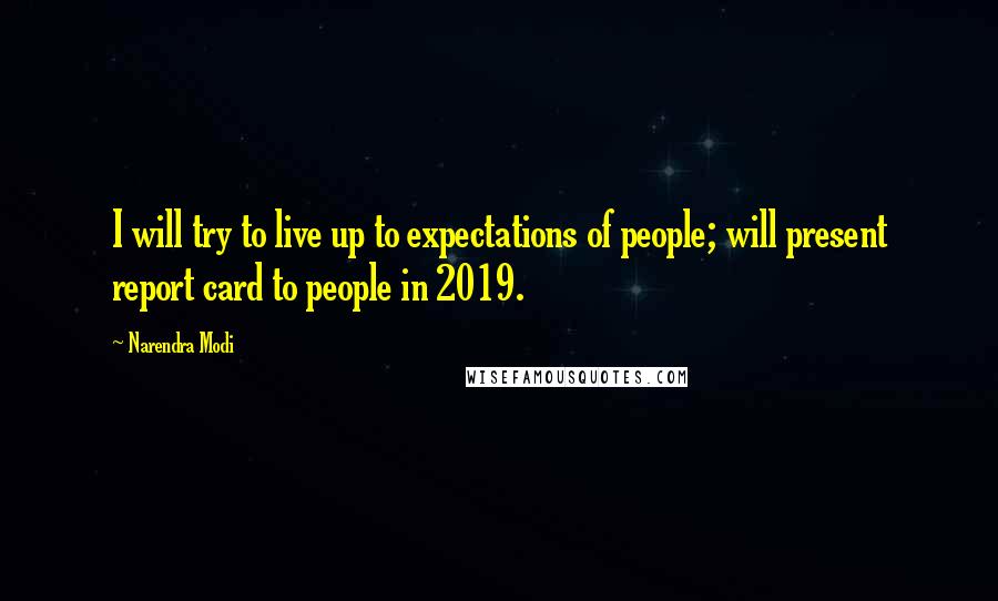 Narendra Modi Quotes: I will try to live up to expectations of people; will present report card to people in 2019.