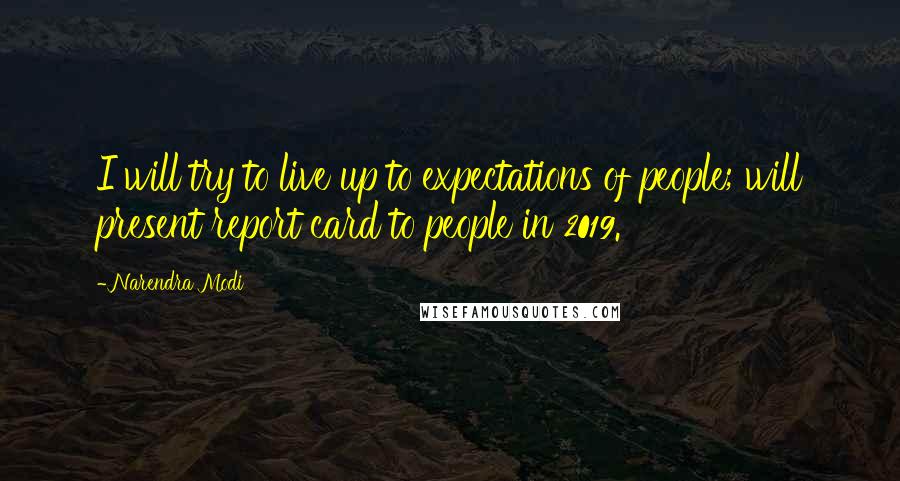 Narendra Modi Quotes: I will try to live up to expectations of people; will present report card to people in 2019.