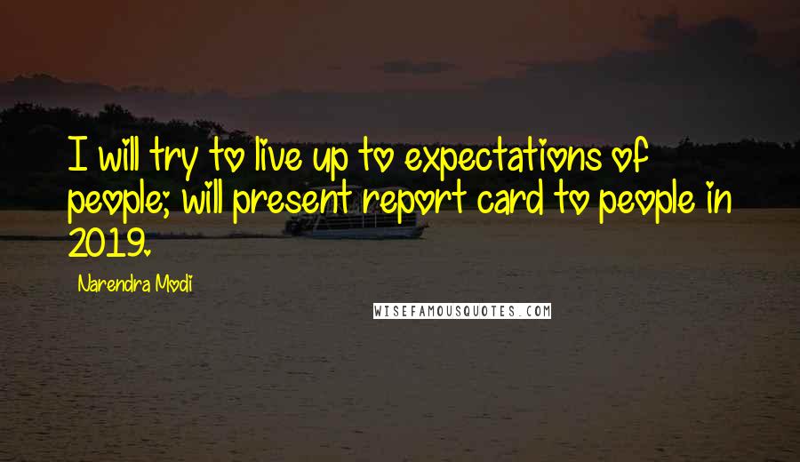 Narendra Modi Quotes: I will try to live up to expectations of people; will present report card to people in 2019.