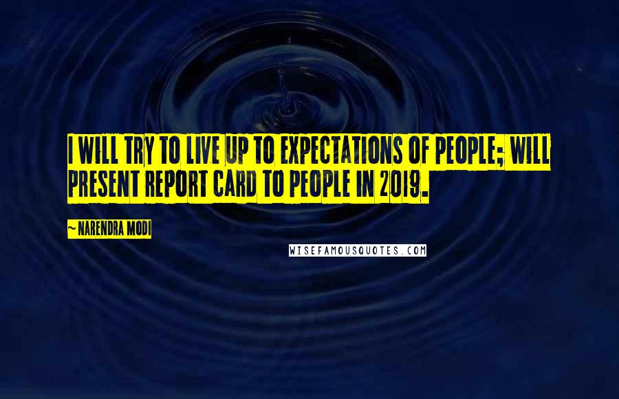 Narendra Modi Quotes: I will try to live up to expectations of people; will present report card to people in 2019.