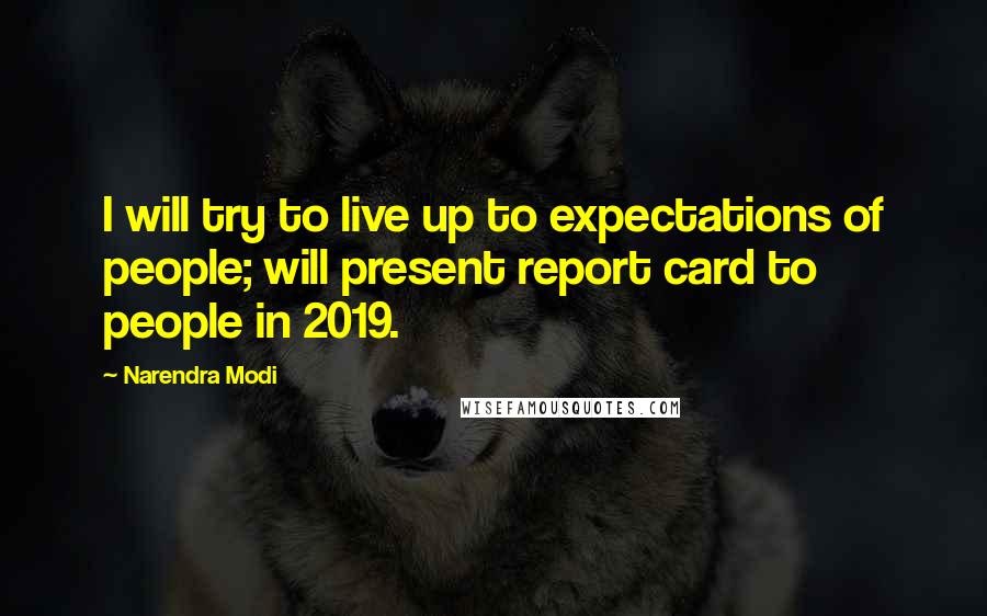 Narendra Modi Quotes: I will try to live up to expectations of people; will present report card to people in 2019.