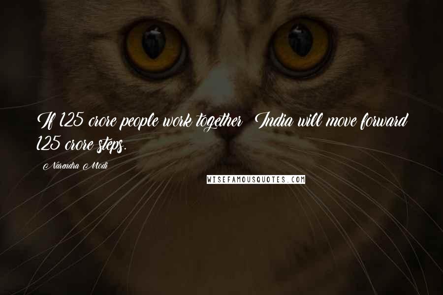Narendra Modi Quotes: If 125 crore people work together; India will move forward 125 crore steps.