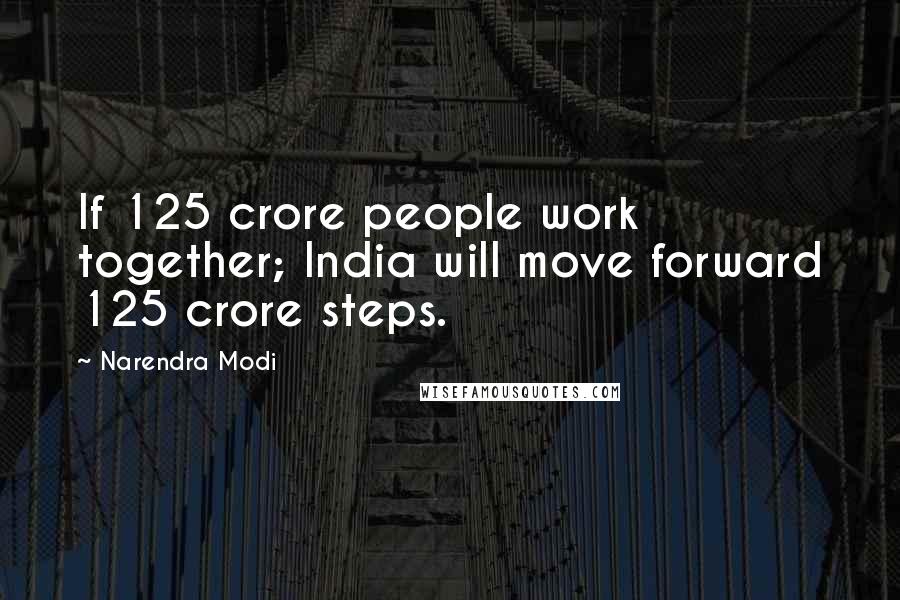 Narendra Modi Quotes: If 125 crore people work together; India will move forward 125 crore steps.