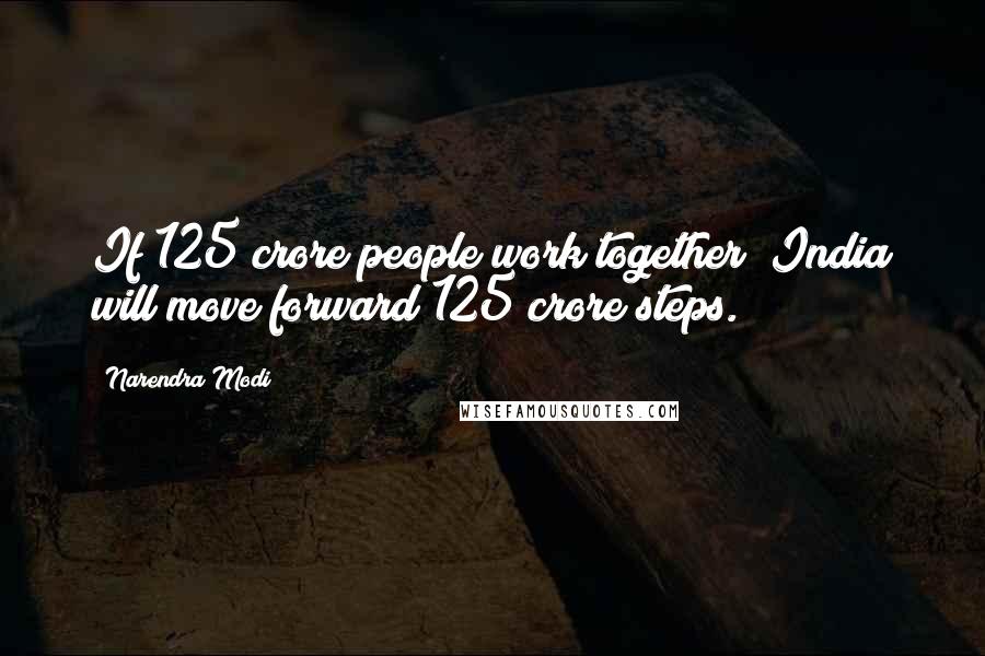 Narendra Modi Quotes: If 125 crore people work together; India will move forward 125 crore steps.