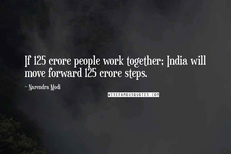 Narendra Modi Quotes: If 125 crore people work together; India will move forward 125 crore steps.